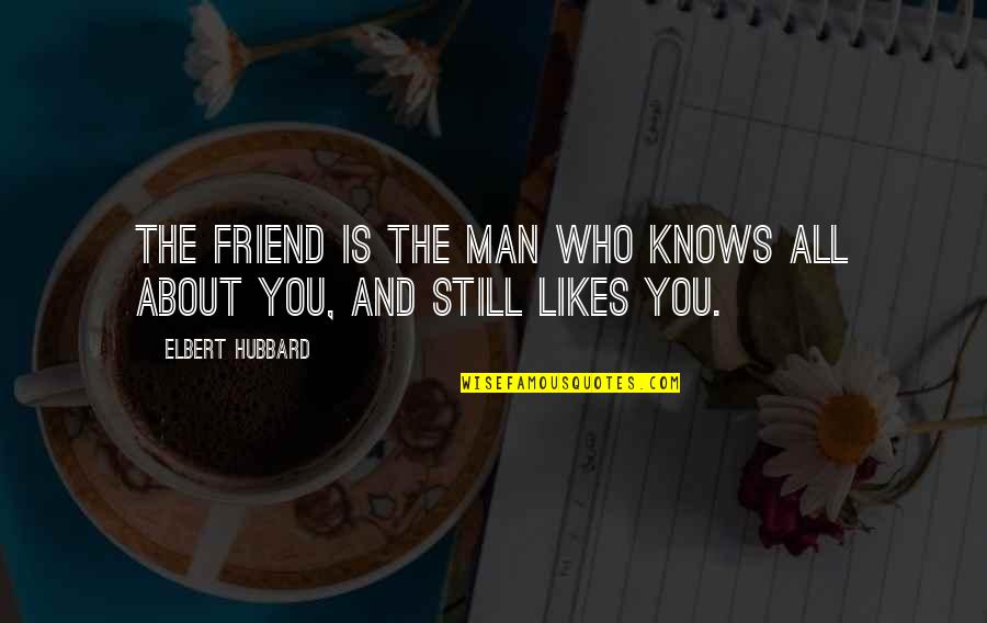 Friendship Is All About Quotes By Elbert Hubbard: The friend is the man who knows all