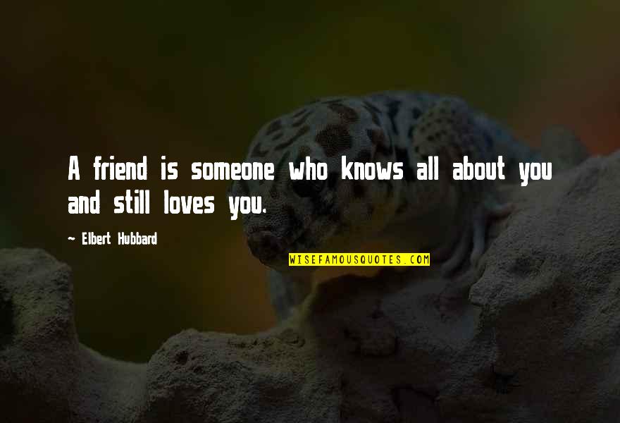 Friendship Is All About Quotes By Elbert Hubbard: A friend is someone who knows all about