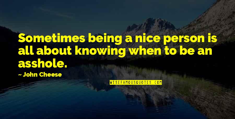 Friendship Is All About Quotes By John Cheese: Sometimes being a nice person is all about