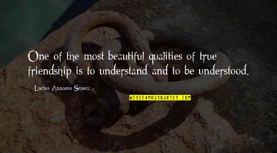 Friendship Is Beautiful Quotes By Lucius Annaeus Seneca: One of the most beautiful qualities of true