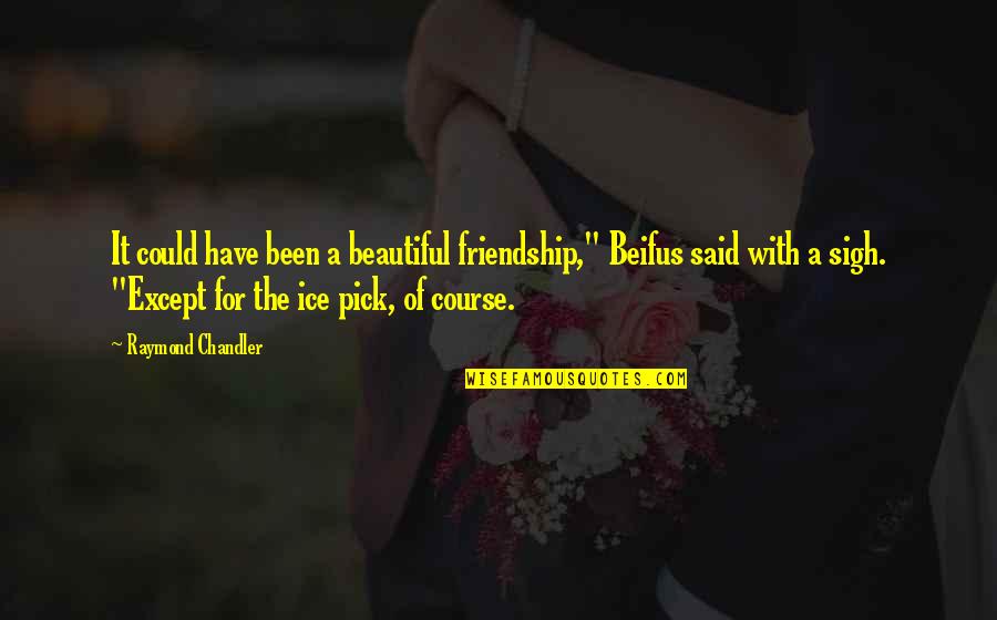 Friendship Is Beautiful Quotes By Raymond Chandler: It could have been a beautiful friendship," Beifus