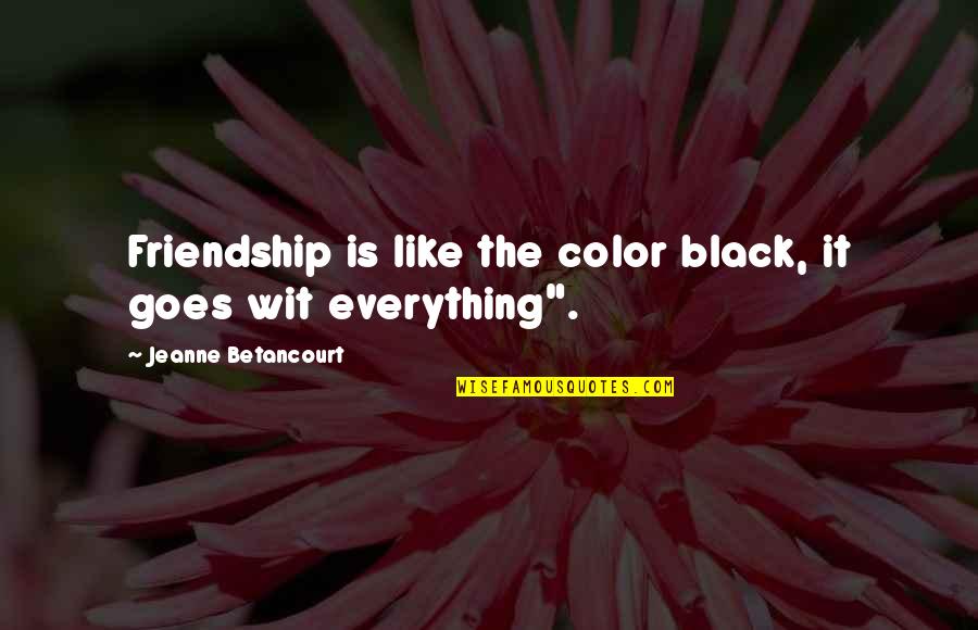 Friendship Is Everything Quotes By Jeanne Betancourt: Friendship is like the color black, it goes
