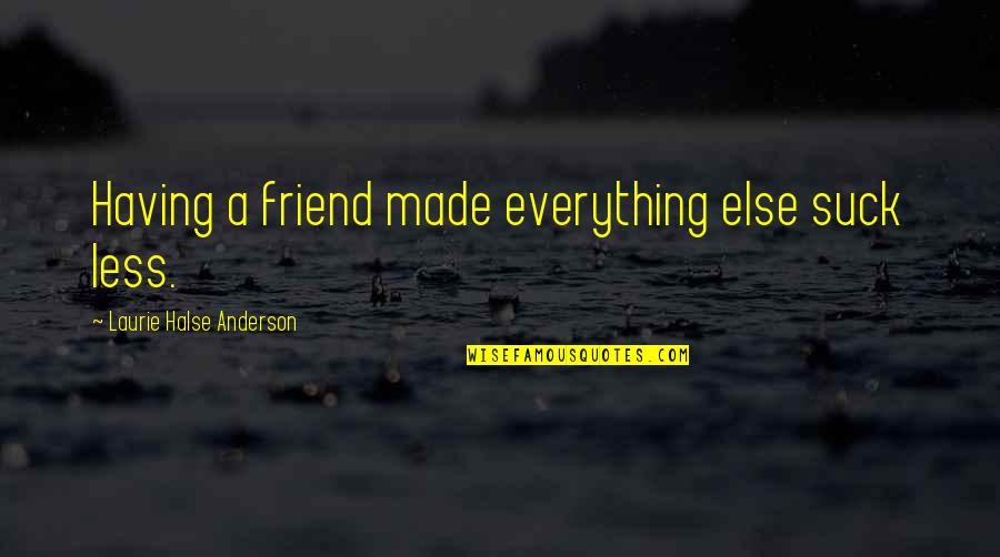 Friendship Is Everything Quotes By Laurie Halse Anderson: Having a friend made everything else suck less.