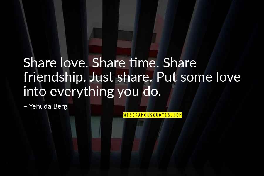 Friendship Is Everything Quotes By Yehuda Berg: Share love. Share time. Share friendship. Just share.