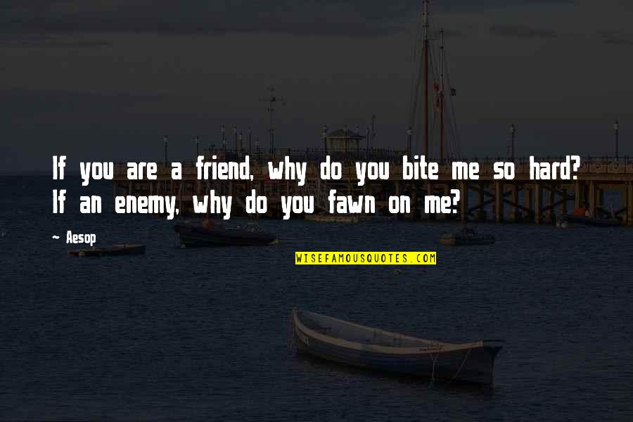 Friendship Is Hard Quotes By Aesop: If you are a friend, why do you