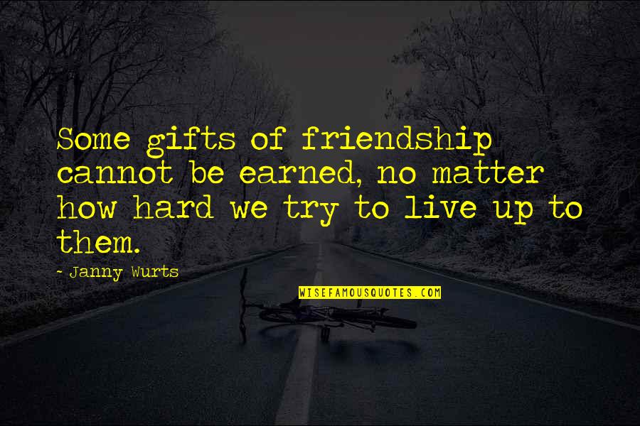 Friendship Is Hard Quotes By Janny Wurts: Some gifts of friendship cannot be earned, no