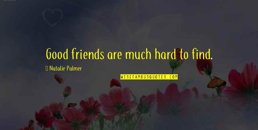 Friendship Is Hard Quotes By Natalie Palmer: Good friends are much hard to find.