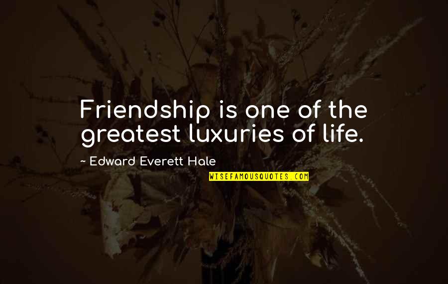 Friendship Is Life Quotes By Edward Everett Hale: Friendship is one of the greatest luxuries of