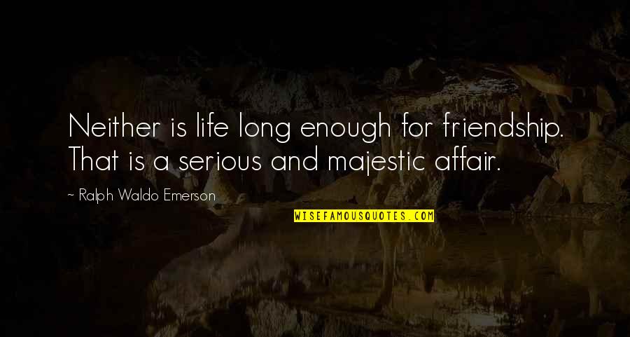 Friendship Is Life Quotes By Ralph Waldo Emerson: Neither is life long enough for friendship. That