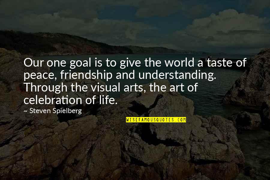 Friendship Is Life Quotes By Steven Spielberg: Our one goal is to give the world