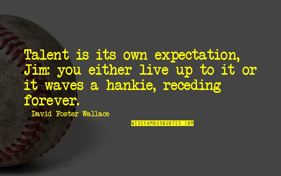 Friendship Is Like A Candle Quotes By David Foster Wallace: Talent is its own expectation, Jim: you either Friendship Is Like A Candle Quotes By David Foster Wallace: Talent is its own expectation, Jim: you either