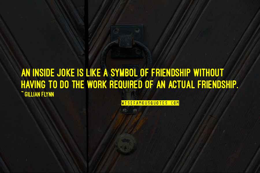 Friendship Is Like A Quotes By Gillian Flynn: An inside joke is like a symbol of
