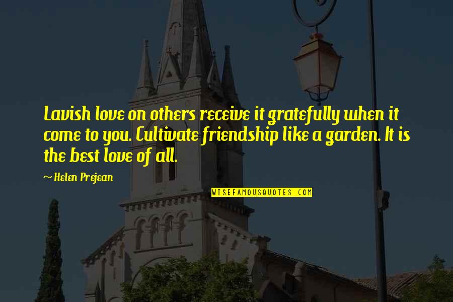 Friendship Is Like A Quotes By Helen Prejean: Lavish love on others receive it gratefully when