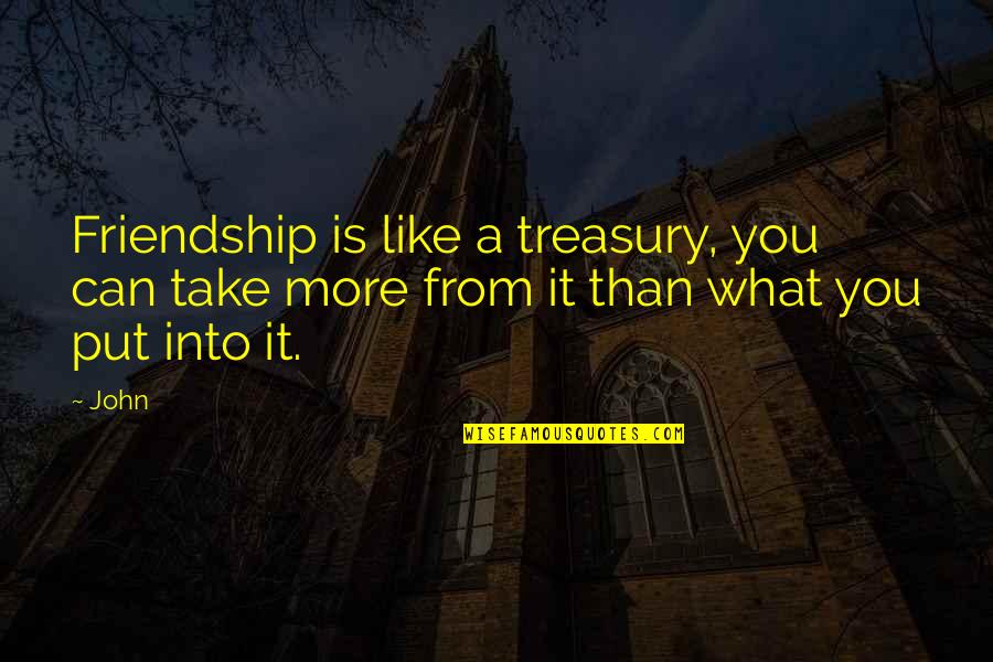 Friendship Is Like A Quotes By John: Friendship is like a treasury, you can take