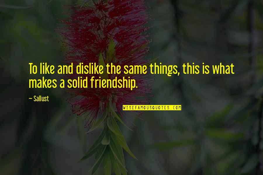 Friendship Is Like A Quotes By Sallust: To like and dislike the same things, this