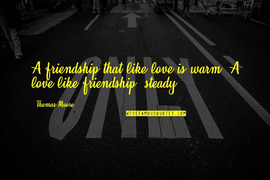 Friendship Is Like A Quotes By Thomas Moore: A friendship that like love is warm; A
