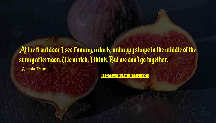 Friendship Is Like A Shadow Quotes By Amanda Maciel: At the front door I see Tommy, a