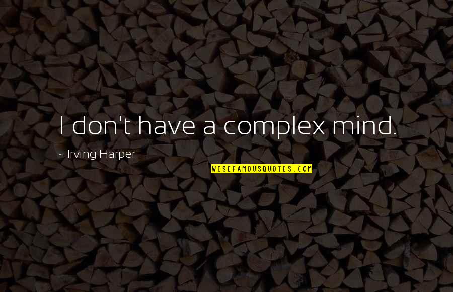 Friendship Is Like A Tree Quotes By Irving Harper: I don't have a complex mind.