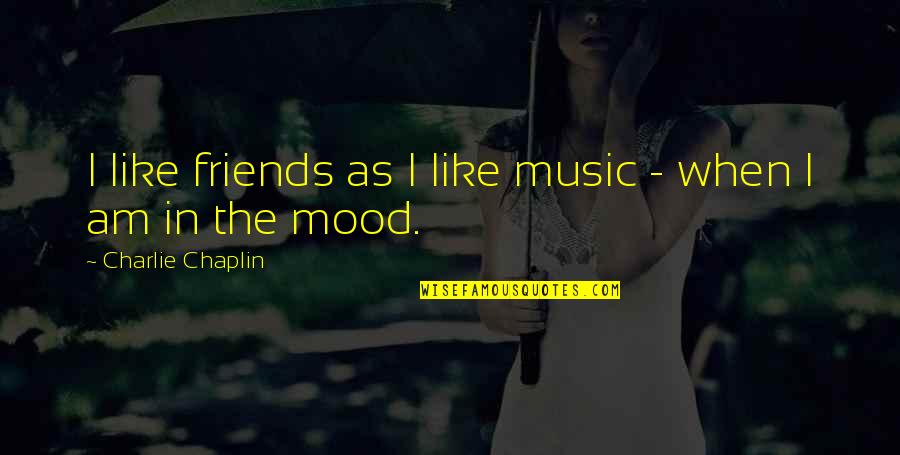 Friendship Is Like Music Quotes By Charlie Chaplin: I like friends as I like music -