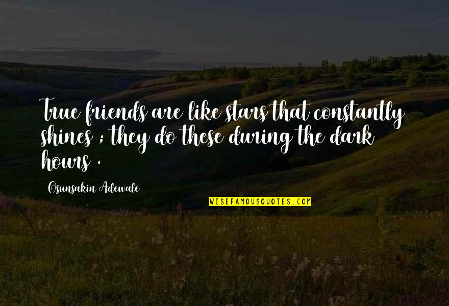 Friendship Is Like Stars Quotes By Osunsakin Adewale: True friends are like stars that constantly shines