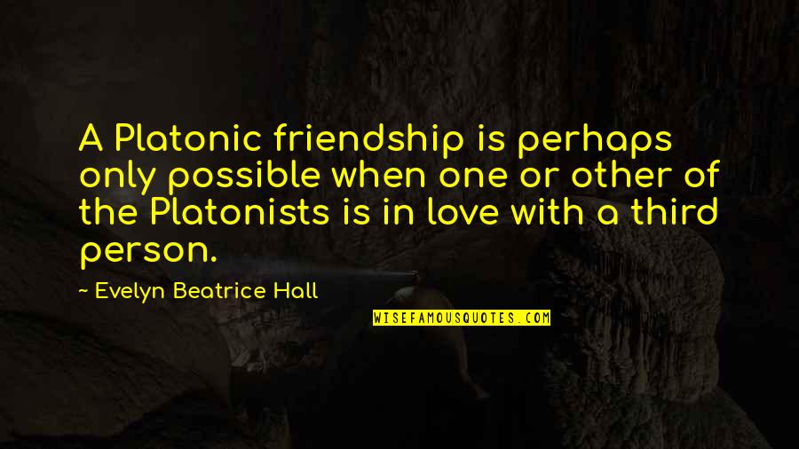 Friendship Is Love Quotes By Evelyn Beatrice Hall: A Platonic friendship is perhaps only possible when