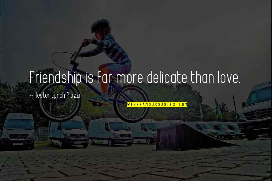Friendship Is Love Quotes By Hester Lynch Piozzi: Friendship is far more delicate than love.