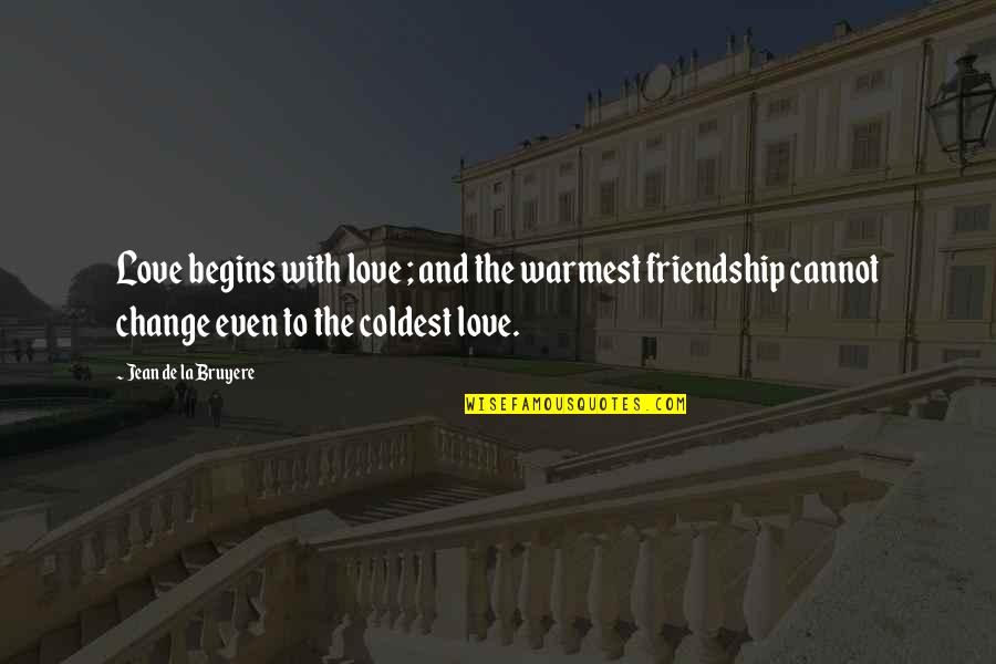 Friendship Is Love Quotes By Jean De La Bruyere: Love begins with love ; and the warmest