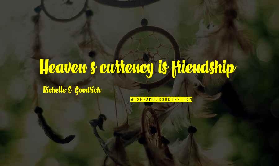 Friendship Is Love Quotes By Richelle E. Goodrich: Heaven's currency is friendship.