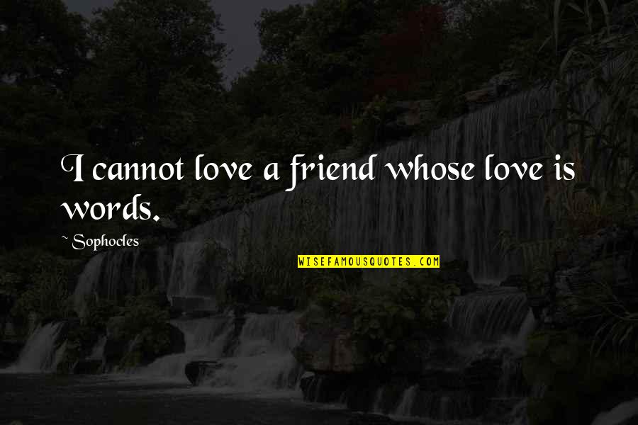 Friendship Is Love Quotes By Sophocles: I cannot love a friend whose love is