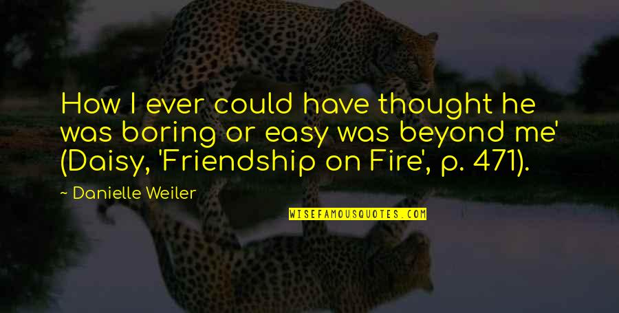 Friendship Is Not Easy Quotes By Danielle Weiler: How I ever could have thought he was