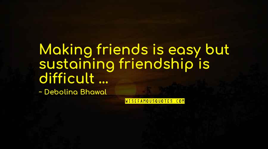 Friendship Is Not Easy Quotes By Debolina Bhawal: Making friends is easy but sustaining friendship is