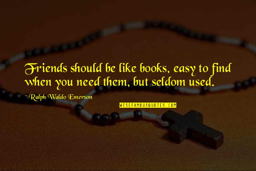 Friendship Is Not Easy Quotes By Ralph Waldo Emerson: Friends should be like books, easy to find