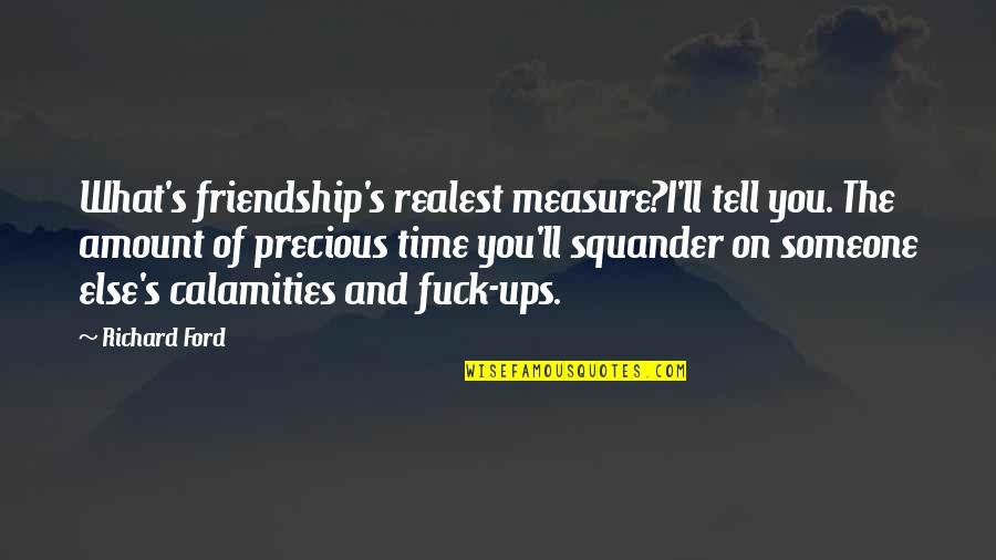 Friendship Is Precious Quotes By Richard Ford: What's friendship's realest measure?I'll tell you. The amount