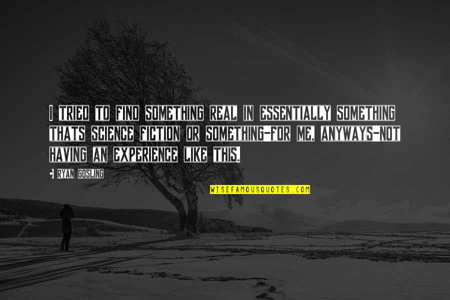 Friendship Is Priceless Quotes By Ryan Gosling: I tried to find something real in essentially