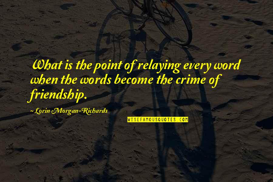 Friendship Is Quotes By Lorin Morgan-Richards: What is the point of relaying every word