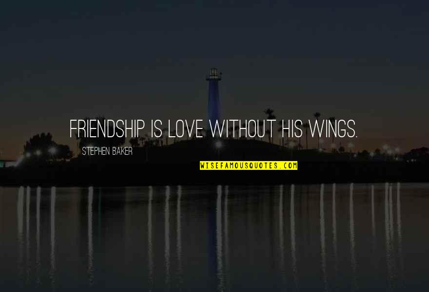 Friendship Is Quotes By Stephen Baker: Friendship is love without his wings.