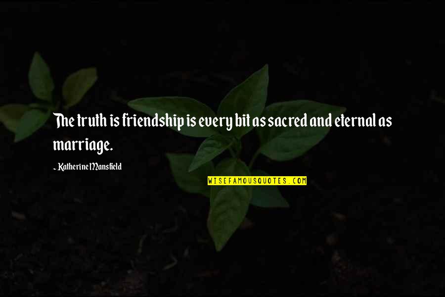 Friendship Is Sacred Quotes By Katherine Mansfield: The truth is friendship is every bit as