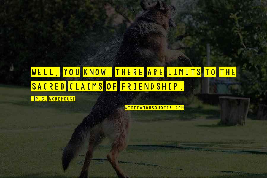 Friendship Is Sacred Quotes By P.G. Wodehouse: Well, you know, there are limits to the
