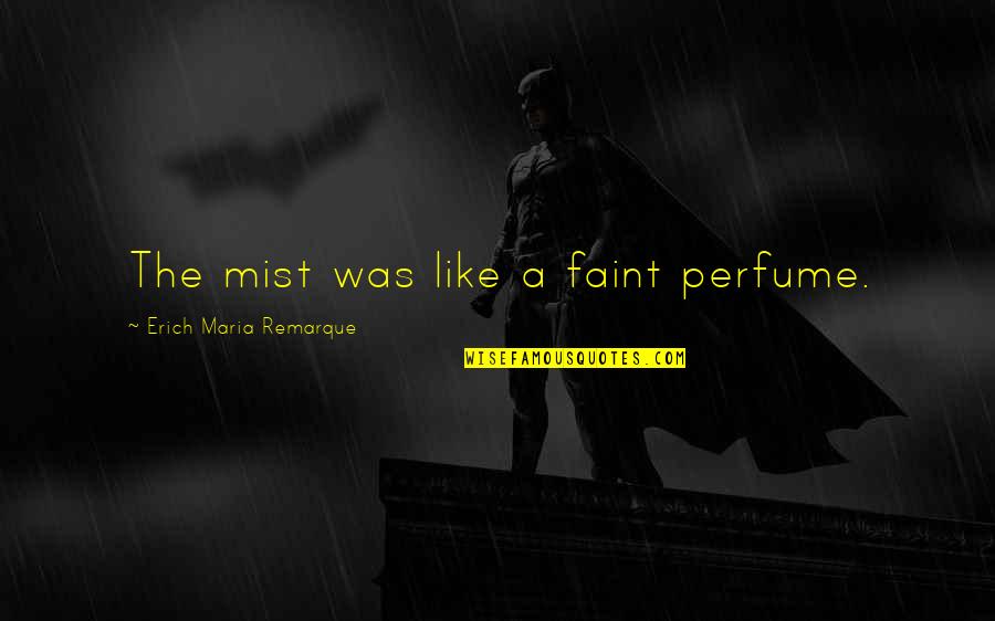 Friendship Is Timeless Quotes By Erich Maria Remarque: The mist was like a faint perfume. Friendship Is Timeless Quotes By Erich Maria Remarque: The mist was like a faint perfume.