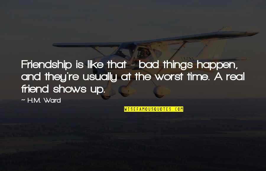 Friendship Is Worst Quotes By H.M. Ward: Friendship is like that - bad things happen, Friendship Is Worst Quotes By H.M. Ward: Friendship is like that - bad things happen,