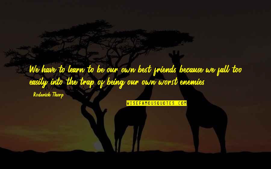 Friendship Is Worst Quotes By Roderick Thorp: We have to learn to be our own Friendship Is Worst Quotes By Roderick Thorp: We have to learn to be our own
