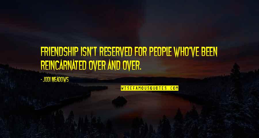 Friendship Isn't Quotes By Jodi Meadows: Friendship isn't reserved for people who've been reincarnated