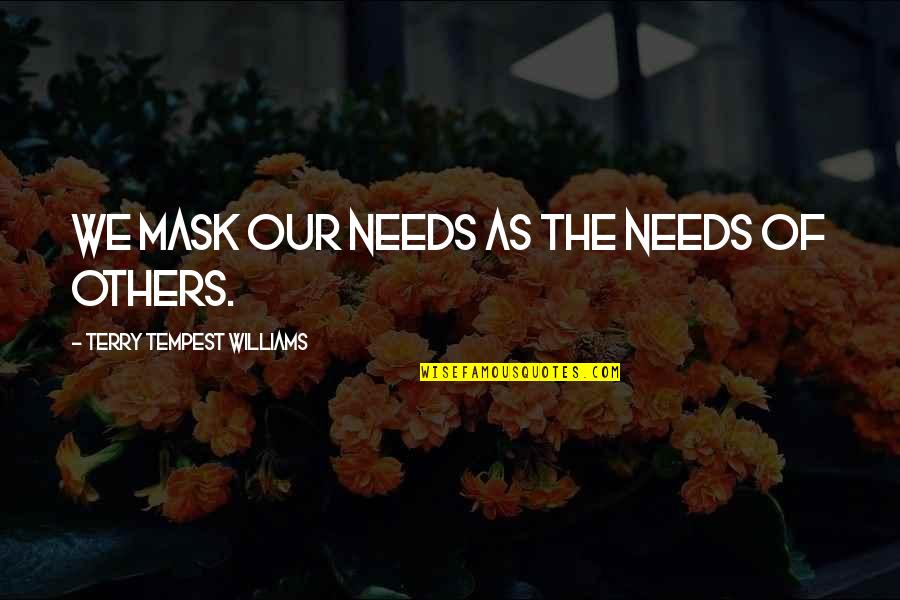 Friendship It's A Wonderful Life Quotes By Terry Tempest Williams: We mask our needs as the needs of Friendship It's A Wonderful Life Quotes By Terry Tempest Williams: We mask our needs as the needs of