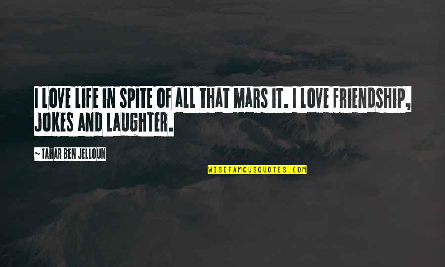 Friendship Jokes Quotes By Tahar Ben Jelloun: I love life in spite of all that