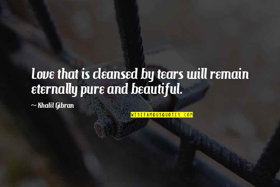 Friendship Khalil Gibran Quotes By Khalil Gibran: Love that is cleansed by tears will remain