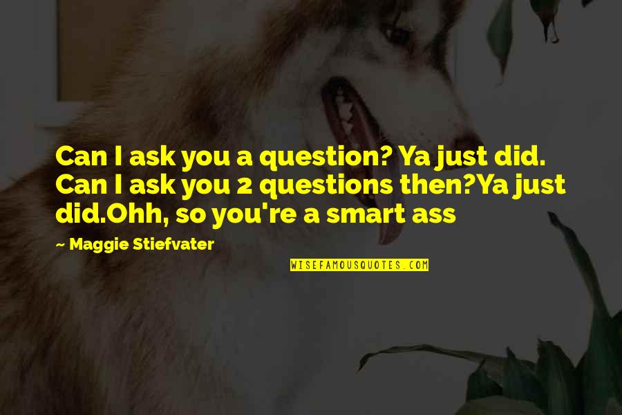 Friendship Knows No Bounds Quotes By Maggie Stiefvater: Can I ask you a question? Ya just