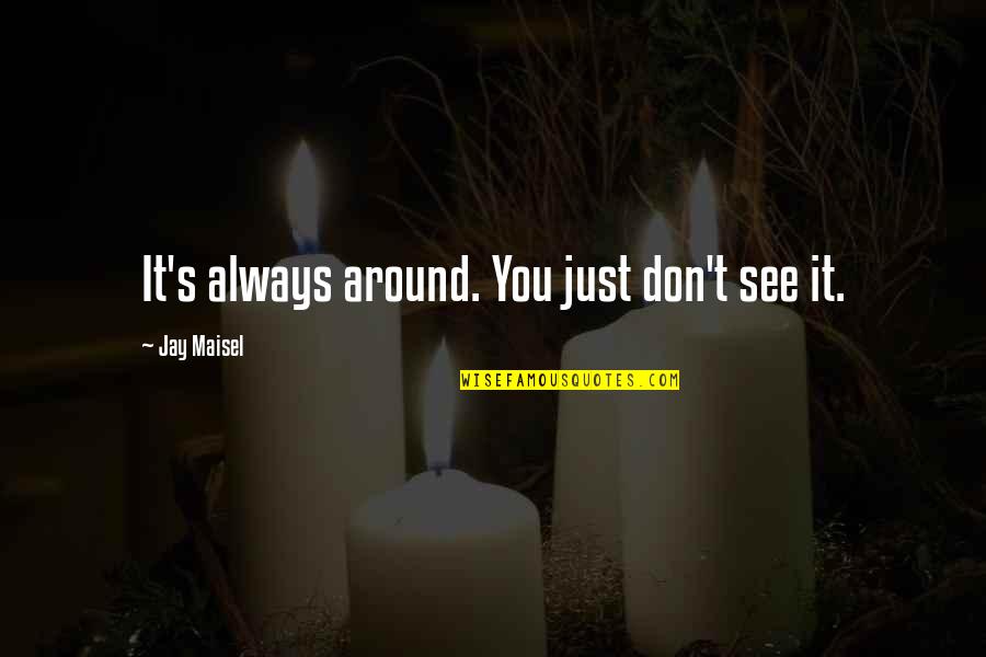 Friendship Last Long Quotes By Jay Maisel: It's always around. You just don't see it.