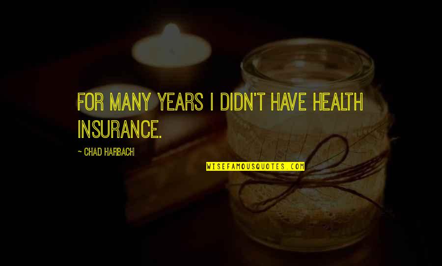 Friendship Lasts A Lifetime Quotes By Chad Harbach: For many years I didn't have health insurance. Friendship Lasts A Lifetime Quotes By Chad Harbach: For many years I didn't have health insurance.