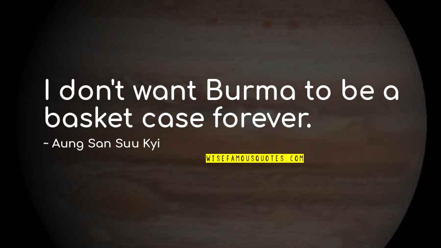 Friendship Lasts Longer Than Love Quotes By Aung San Suu Kyi: I don't want Burma to be a basket