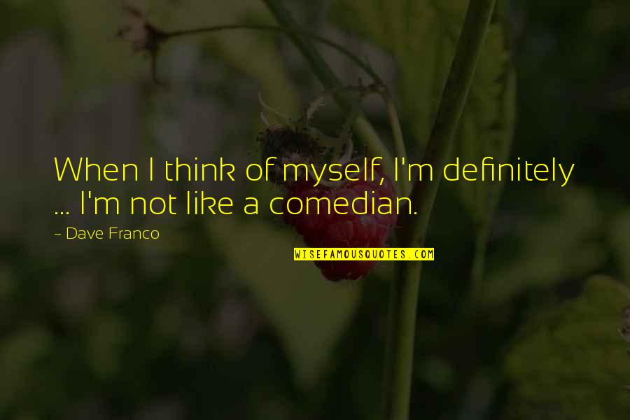 Friendship Laughter And Life Quotes By Dave Franco: When I think of myself, I'm definitely ...